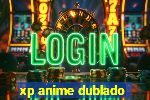 xp anime dublado