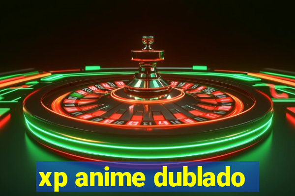 xp anime dublado