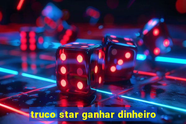 truco star ganhar dinheiro