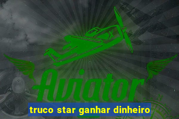 truco star ganhar dinheiro