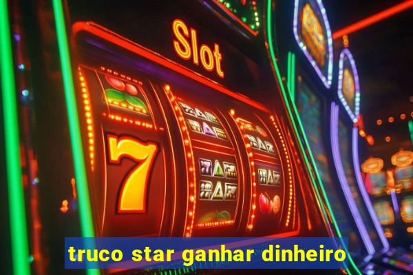 truco star ganhar dinheiro