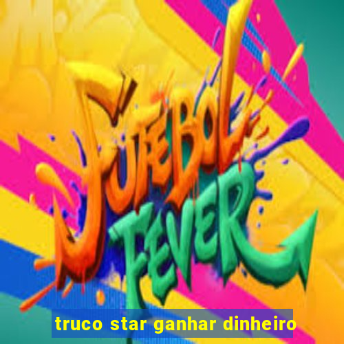 truco star ganhar dinheiro