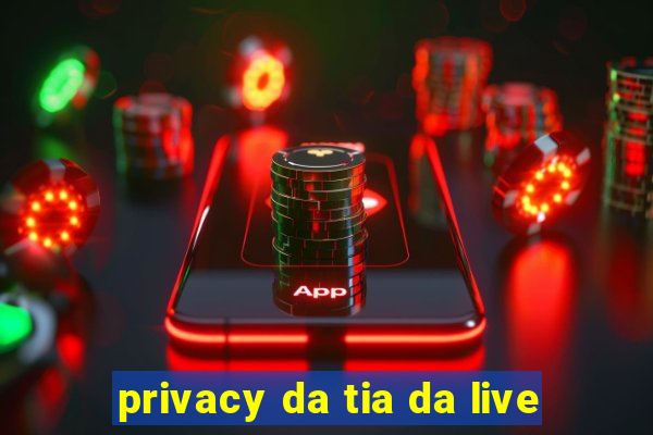 privacy da tia da live