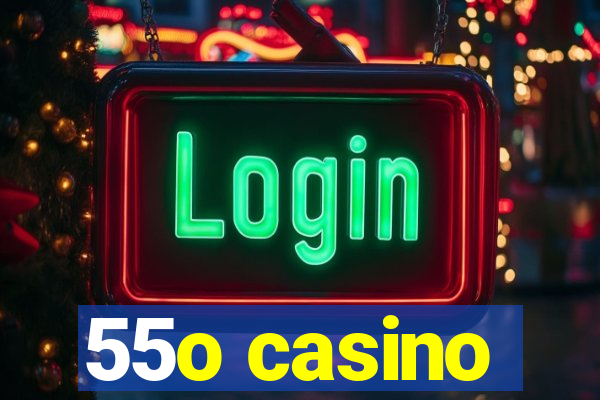 55o casino