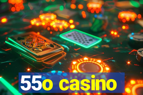 55o casino