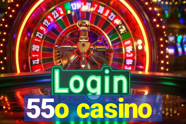 55o casino