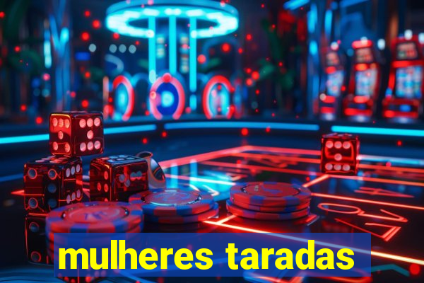 mulheres taradas