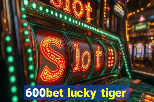 600bet lucky tiger