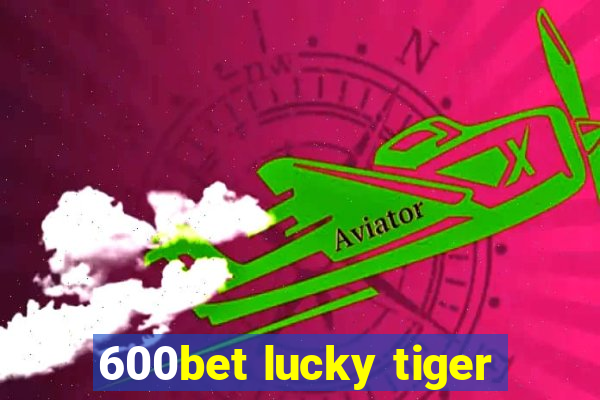 600bet lucky tiger