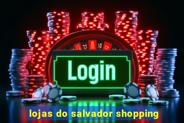 lojas do salvador shopping