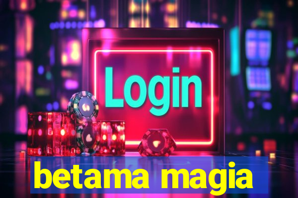 betama magia