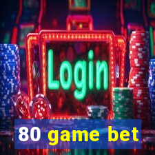 80 game bet