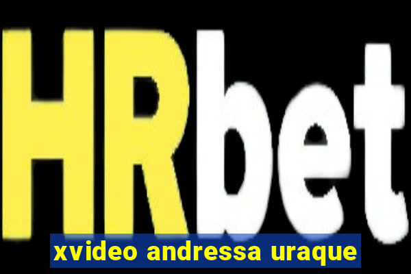 xvideo andressa uraque