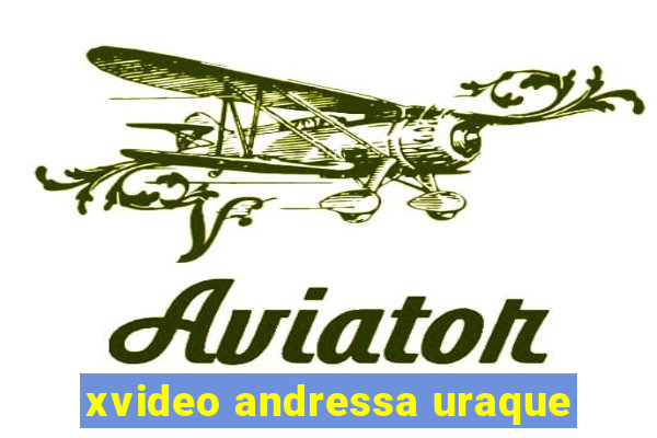 xvideo andressa uraque