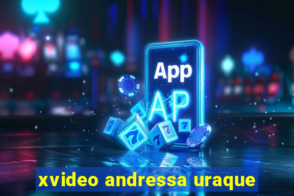 xvideo andressa uraque