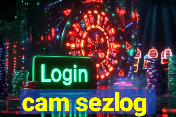 cam sezlog