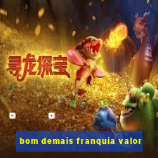 bom demais franquia valor