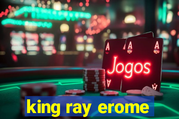 king ray erome