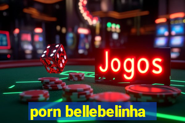 porn bellebelinha