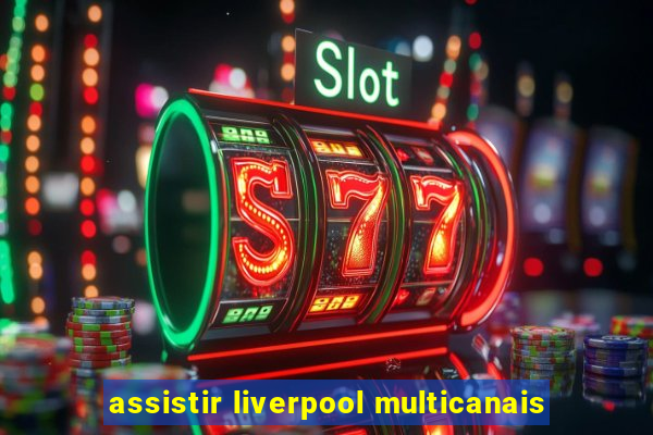 assistir liverpool multicanais