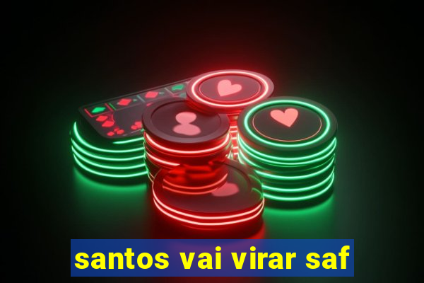 santos vai virar saf