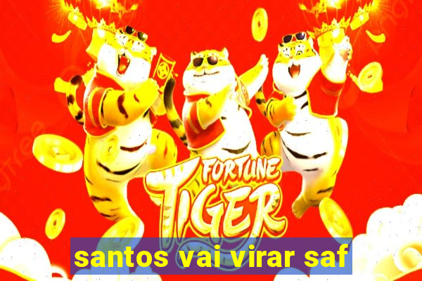 santos vai virar saf