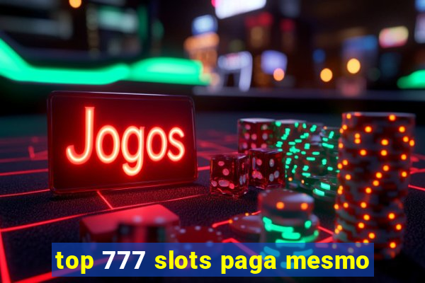 top 777 slots paga mesmo