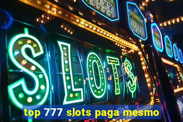 top 777 slots paga mesmo