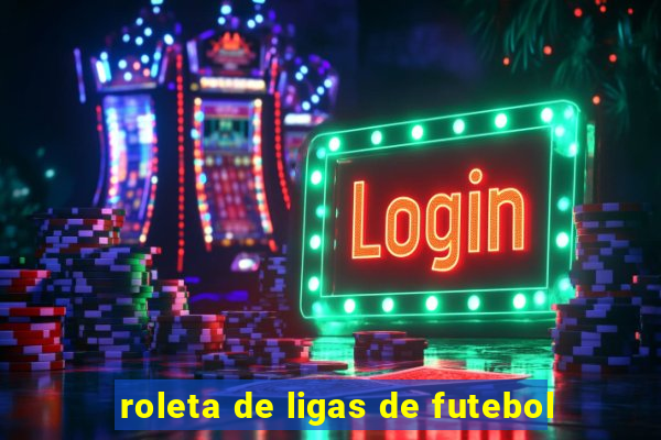 roleta de ligas de futebol