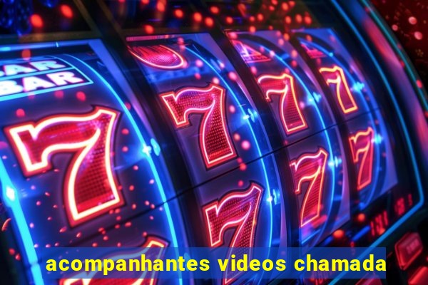 acompanhantes videos chamada