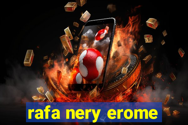 rafa nery erome