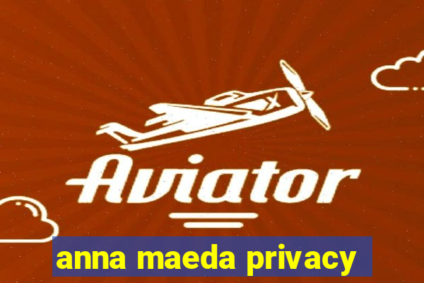 anna maeda privacy