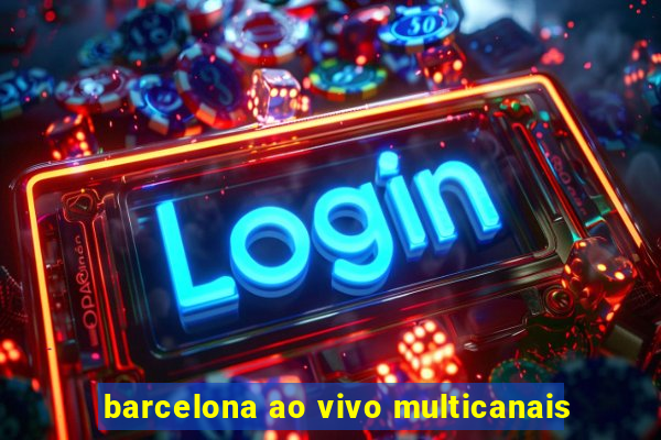 barcelona ao vivo multicanais