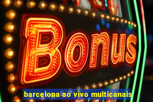 barcelona ao vivo multicanais