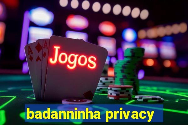 badanninha privacy