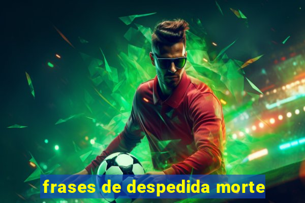 frases de despedida morte