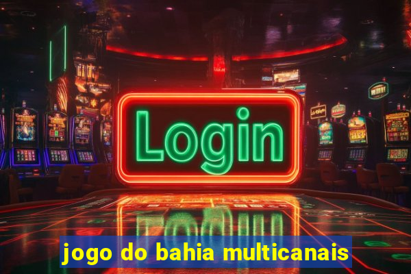 jogo do bahia multicanais