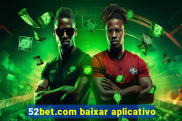 52bet.com baixar aplicativo