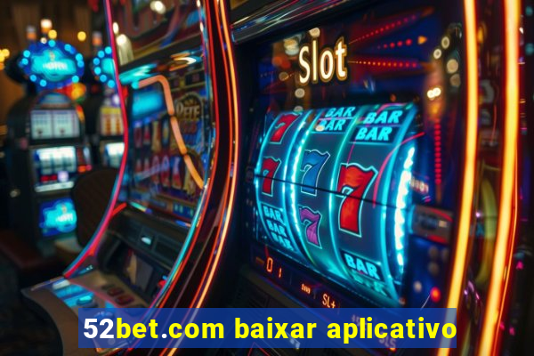 52bet.com baixar aplicativo