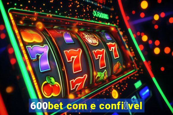 600bet com e confi谩vel