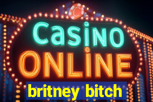 britney bitch