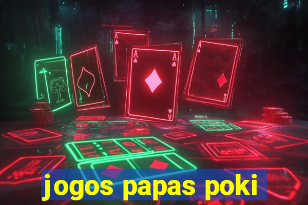 jogos papas poki