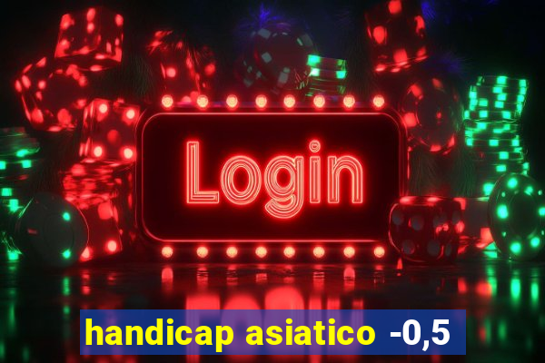 handicap asiatico -0,5