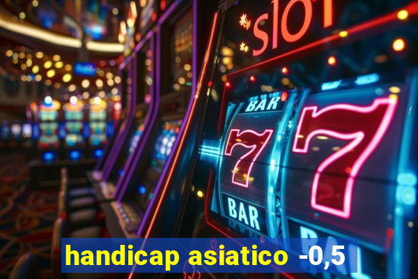 handicap asiatico -0,5