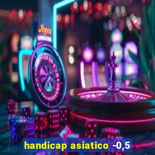 handicap asiatico -0,5