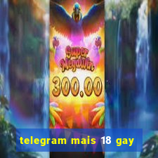 telegram mais 18 gay