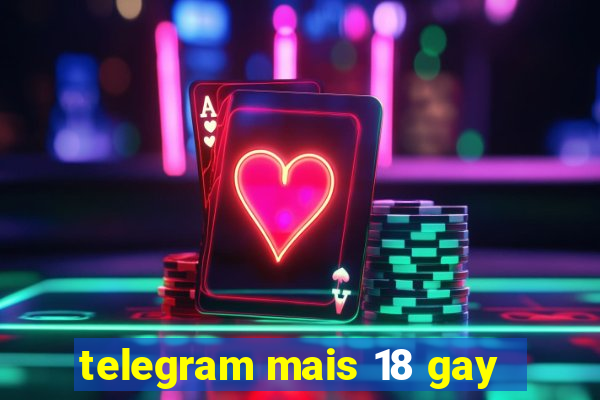 telegram mais 18 gay