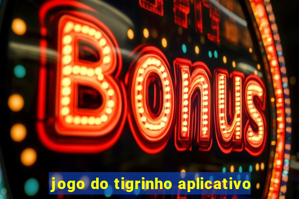 jogo do tigrinho aplicativo