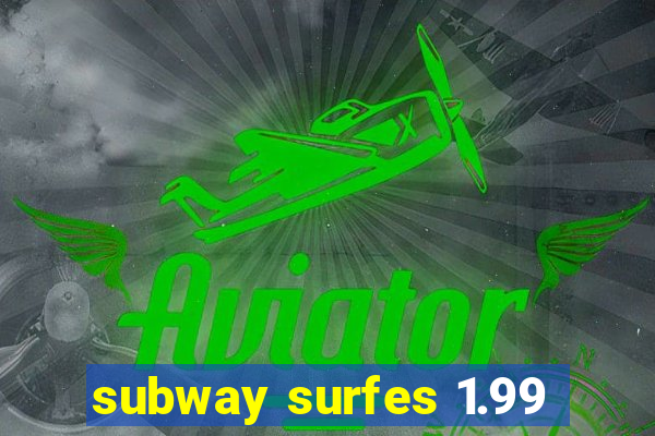 subway surfes 1.99