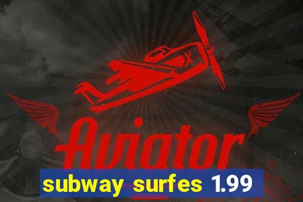 subway surfes 1.99